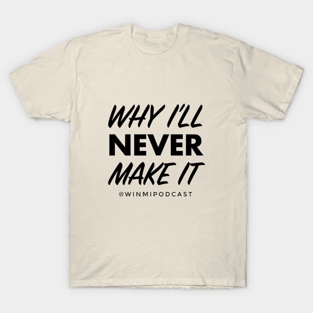 Why I’ll Never Make It Logo T-Shirt by Why I’ll Never Make It Podcast